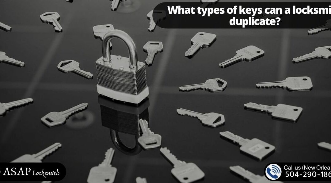 What types of keys can a locksmith duplicate?